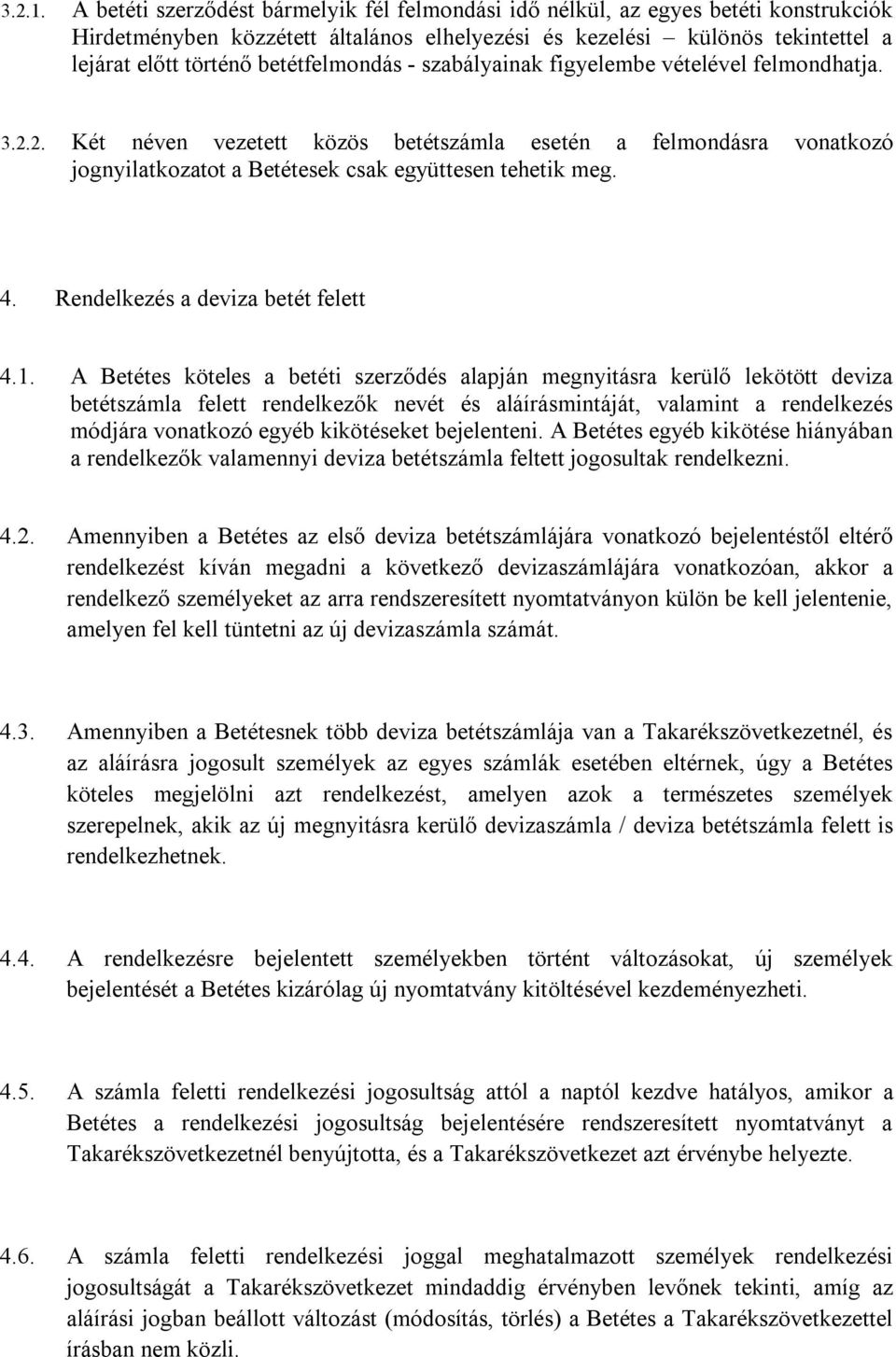 betétfelmondás - szabályainak figyelembe vételével felmondhatja. 3.2.2. Két néven vezetett közös betétszámla esetén a felmondásra vonatkozó jognyilatkozatot a Betétesek csak együttesen tehetik meg. 4.