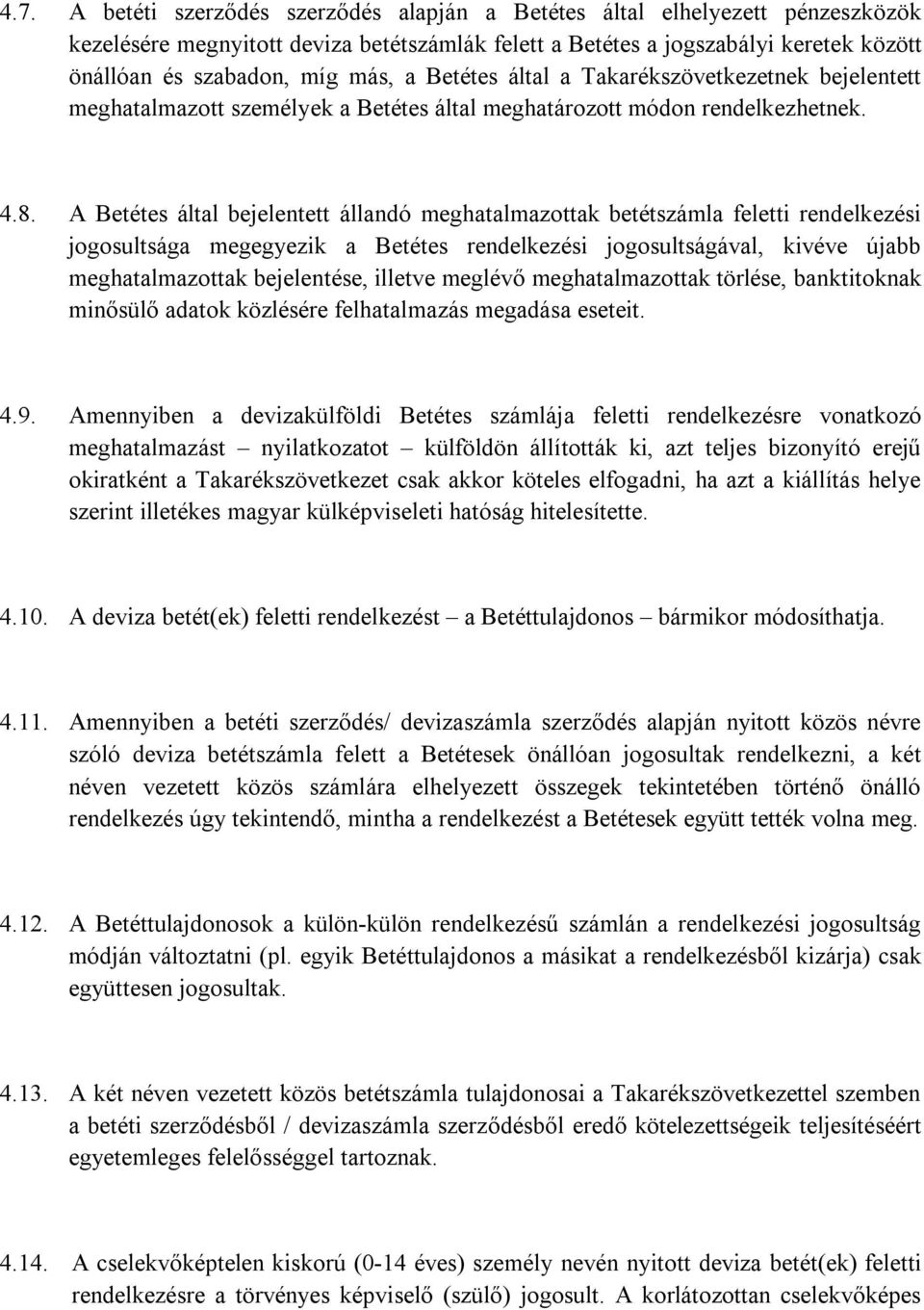 A Betétes által bejelentett állandó meghatalmazottak betétszámla feletti rendelkezési jogosultsága megegyezik a Betétes rendelkezési jogosultságával, kivéve újabb meghatalmazottak bejelentése,