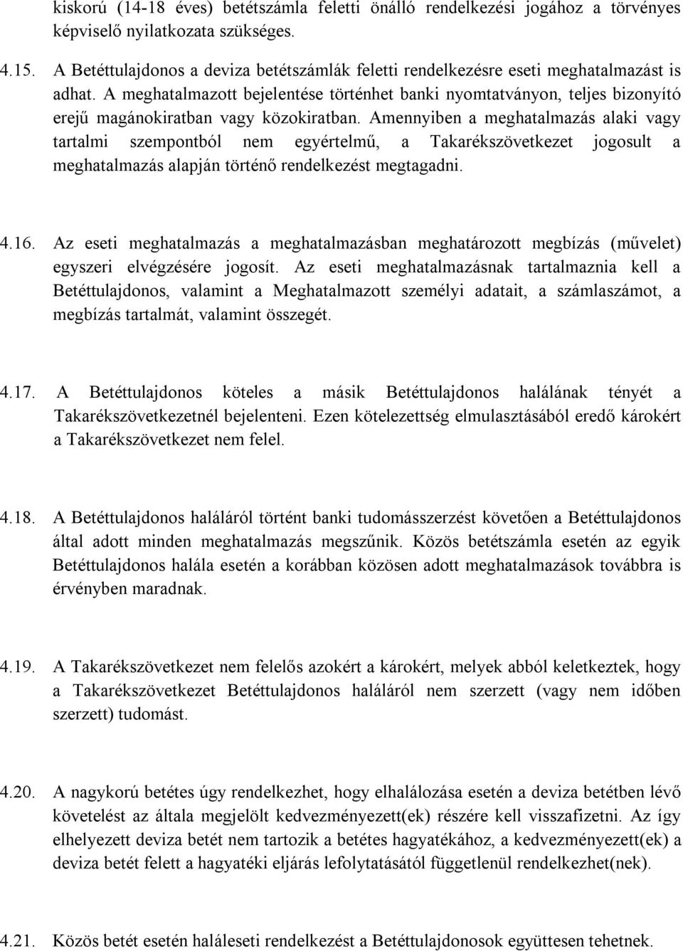 A meghatalmazott bejelentése történhet banki nyomtatványon, teljes bizonyító erejű magánokiratban vagy közokiratban.