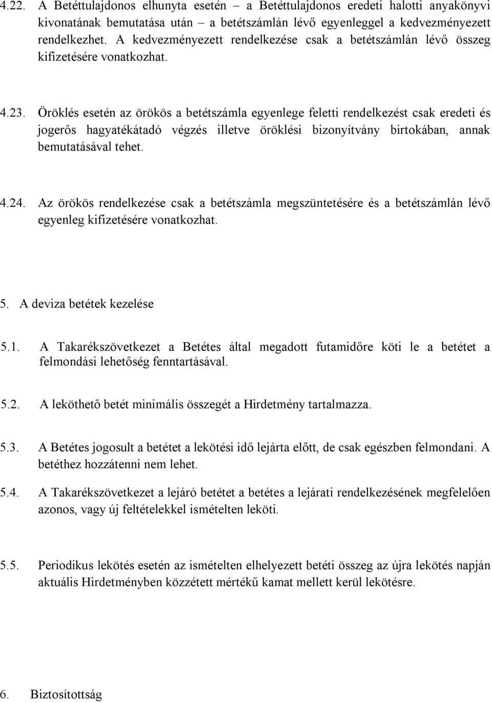 Öröklés esetén az örökös a betétszámla egyenlege feletti rendelkezést csak eredeti és jogerős hagyatékátadó végzés illetve öröklési bizonyítvány birtokában, annak bemutatásával tehet. 4.24.