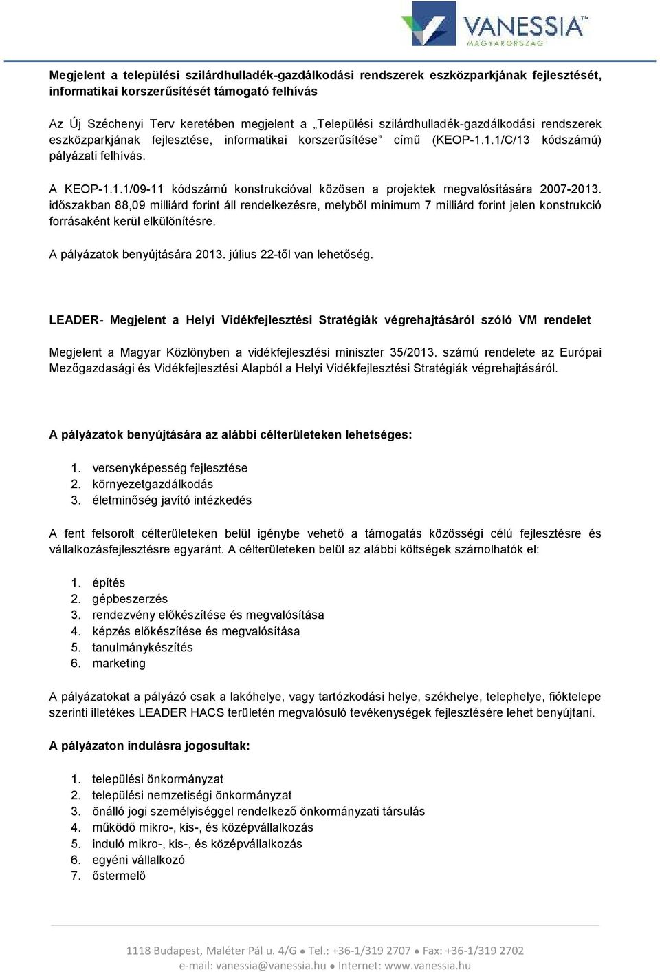 időszakban 88,09 milliárd forint áll rendelkezésre, melyből minimum 7 milliárd forint jelen konstrukció forrásaként kerül elkülönítésre. A pályázatok benyújtására 2013. július 22-től van lehetőség.