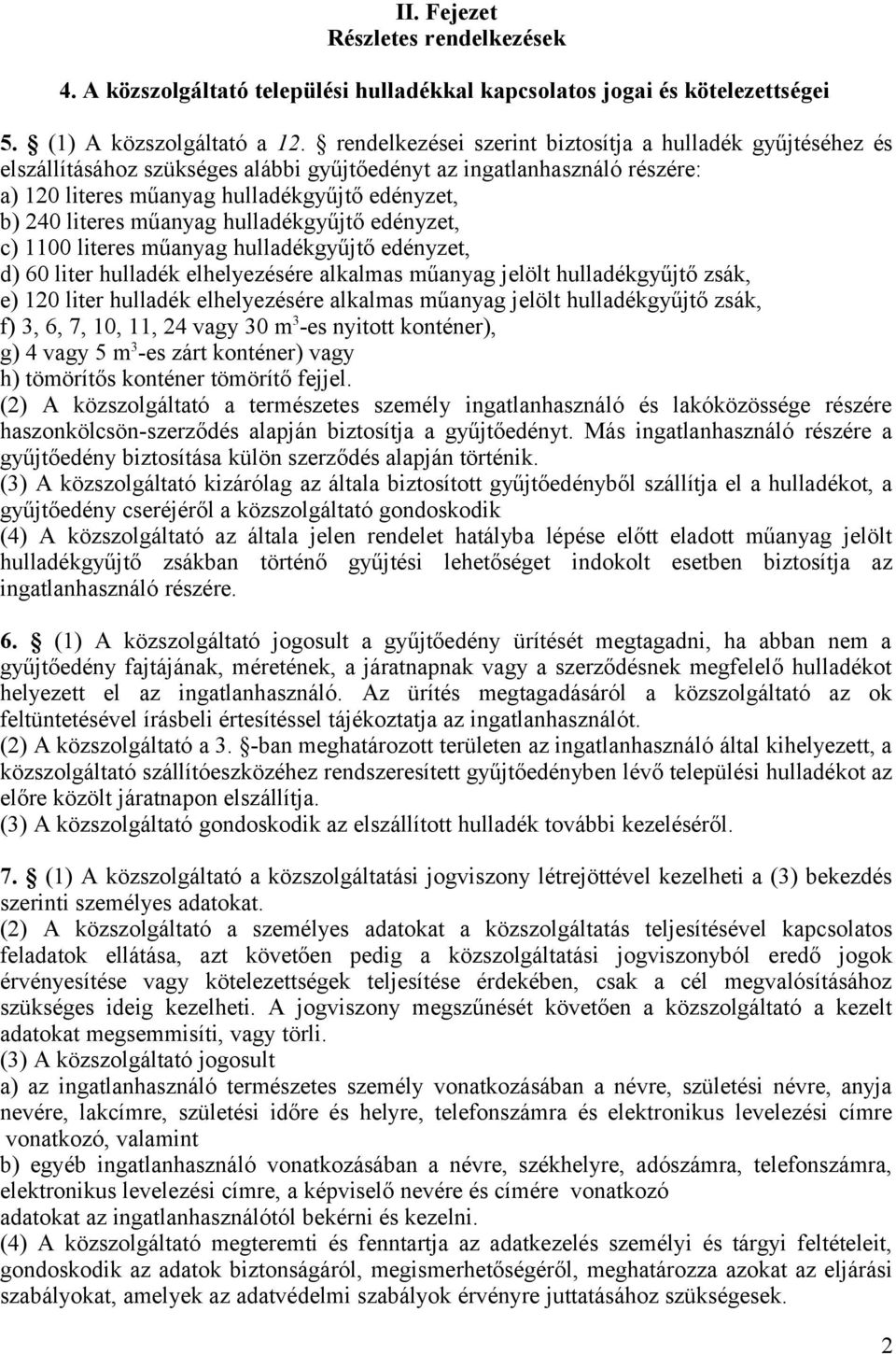 műanyag hulladékgyűjtő edényzet, c) 1100 literes műanyag hulladékgyűjtő edényzet, d) 60 liter hulladék elhelyezésére alkalmas műanyag jelölt hulladékgyűjtő zsák, e) 120 liter hulladék elhelyezésére