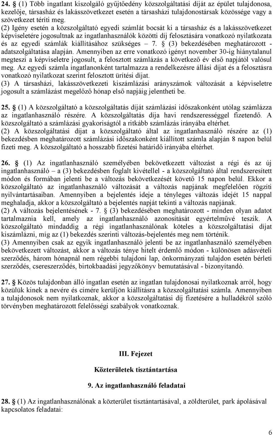 (2) Igény esetén a közszolgáltató egyedi számlát bocsát ki a társasház és a lakásszövetkezet képviseletére jogosultnak az ingatlanhasználók közötti díj felosztására vonatkozó nyilatkozata és az