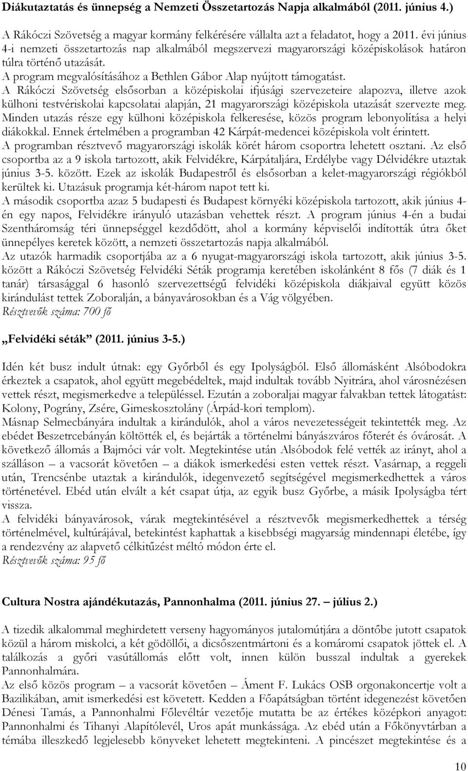 A Rákóczi Szövetség elsősorban a középiskolai ifjúsági szervezeteire alapozva, illetve azok külhoni testvériskolai kapcsolatai alapján, 21 magyarországi középiskola utazását szervezte meg.