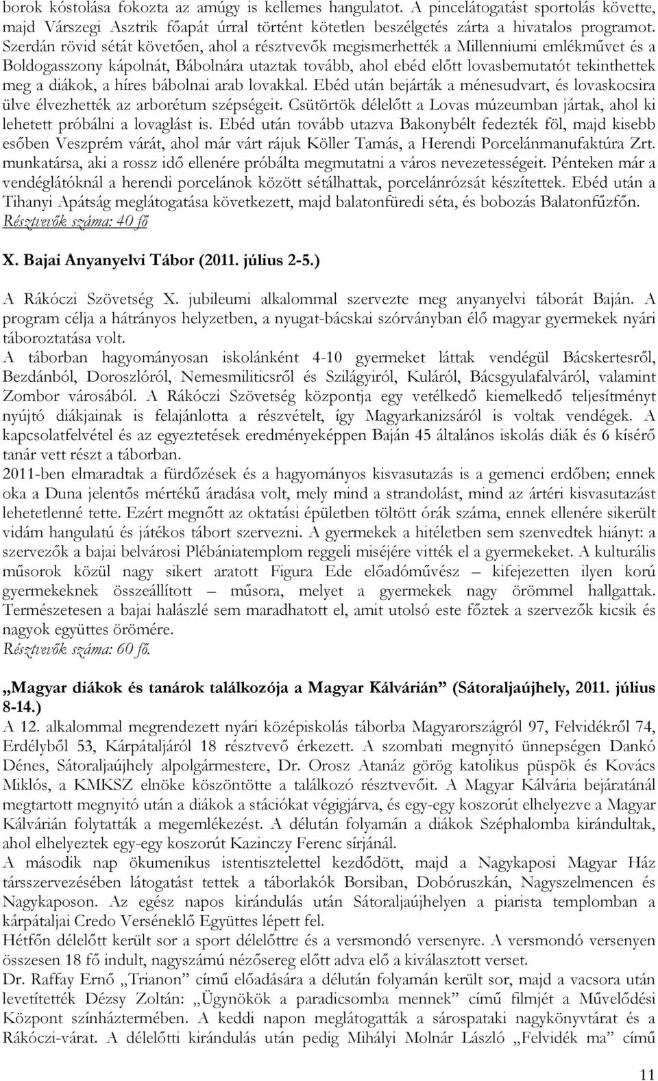 diákok, a híres bábolnai arab lovakkal. Ebéd után bejárták a ménesudvart, és lovaskocsira ülve élvezhették az arborétum szépségeit.
