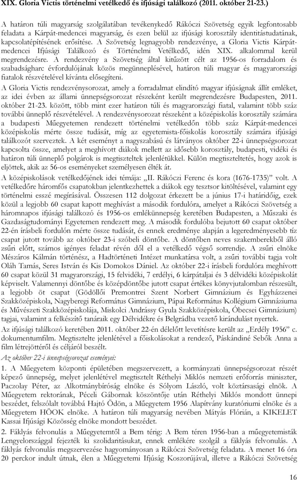 kapcsolatépítésének erősítése. A Szövetség legnagyobb rendezvénye, a Gloria Victis Kárpátmedencei Ifjúsági Találkozó és Történelmi Vetélkedő, idén XIX. alkalommal kerül megrendezésre.