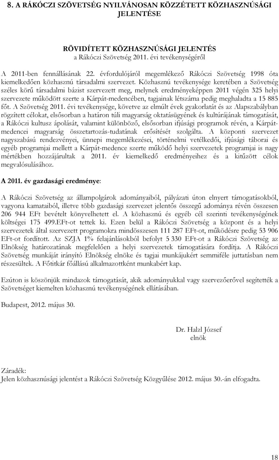 Közhasznú tevékenysége keretében a Szövetség széles körű társadalmi bázist szervezett meg, melynek eredményeképpen 2011 végén 325 helyi szervezete működött szerte a Kárpát-medencében, tagjainak