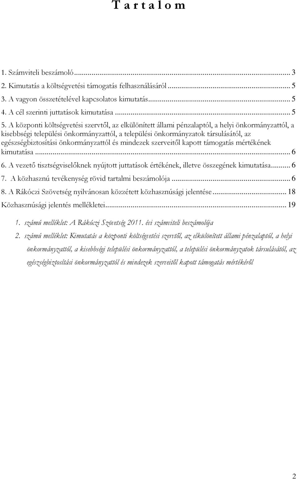 A központi költségvetési szervtől, az elkülönített állami pénzalaptól, a helyi önkormányzattól, a kisebbségi települési önkormányzattól, a települési önkormányzatok társulásától, az