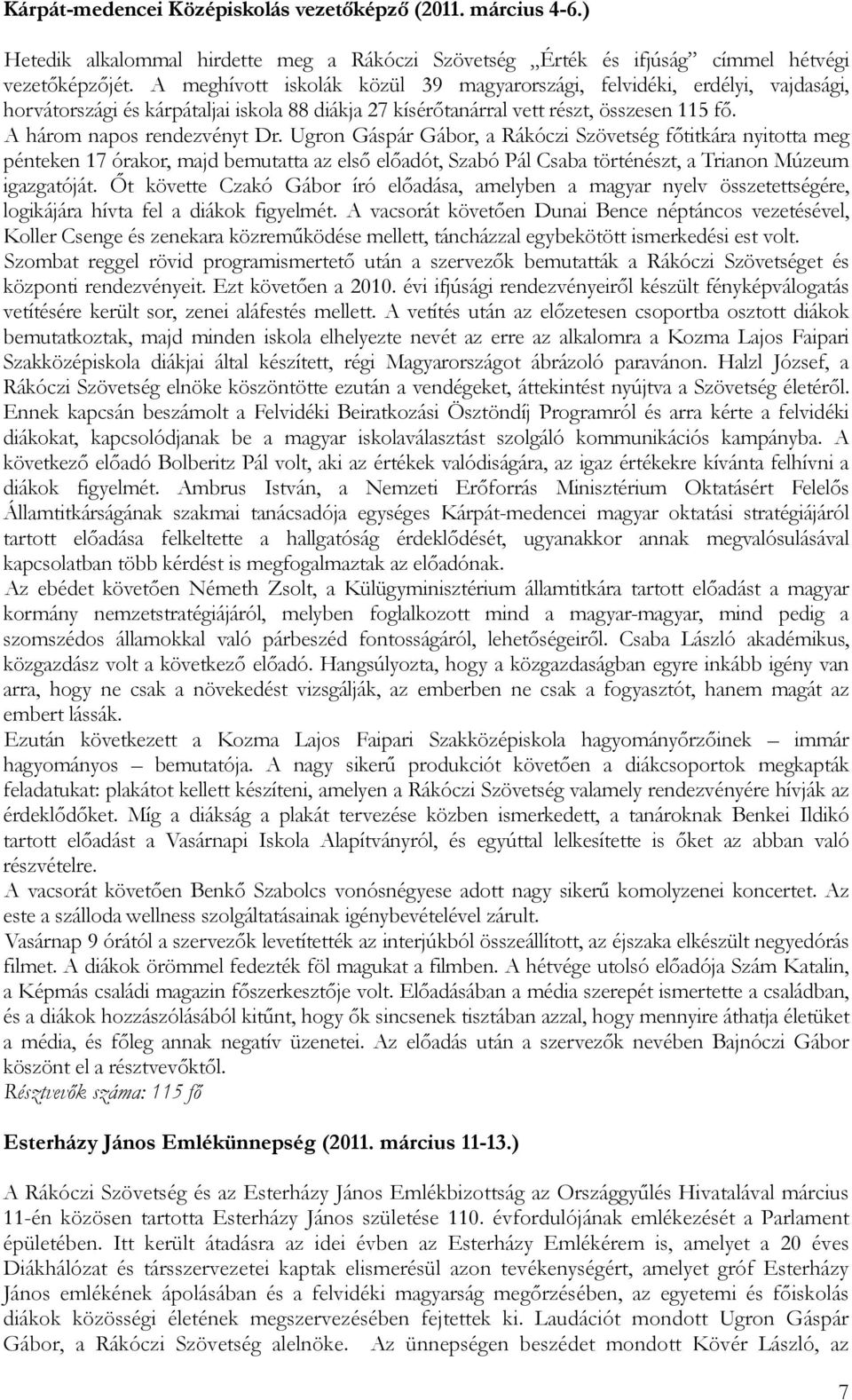 Ugron Gáspár Gábor, a Rákóczi Szövetség főtitkára nyitotta meg pénteken 17 órakor, majd bemutatta az első előadót, Szabó Pál Csaba történészt, a Trianon Múzeum igazgatóját.