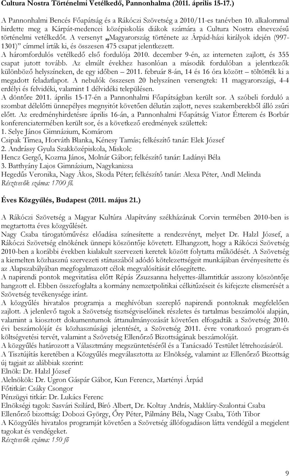 A versenyt Magyarország története az Árpád-házi királyok idején (997-1301) címmel írták ki, és összesen 475 csapat jelentkezett. A háromfordulós vetélkedő első fordulója 2010.
