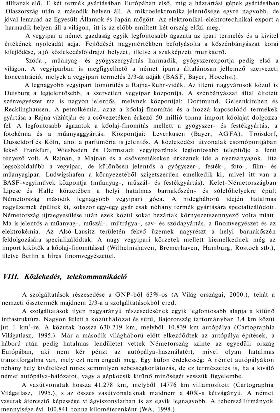 Az elektronikai-elektrotechnikai export a harmadik helyen áll a világon, itt is az előbb említett két ország előzi meg.