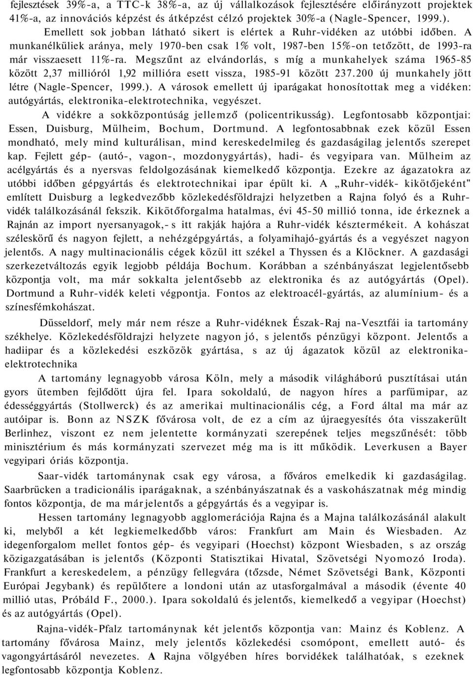 Megszűnt az elvándorlás, s míg a munkahelyek száma 1965-85 között 2,37 millióról 1,92 millióra esett vissza, 1985-91 között 237.200 új munkahely jött létre (Nagle-Spencer, 1999.).