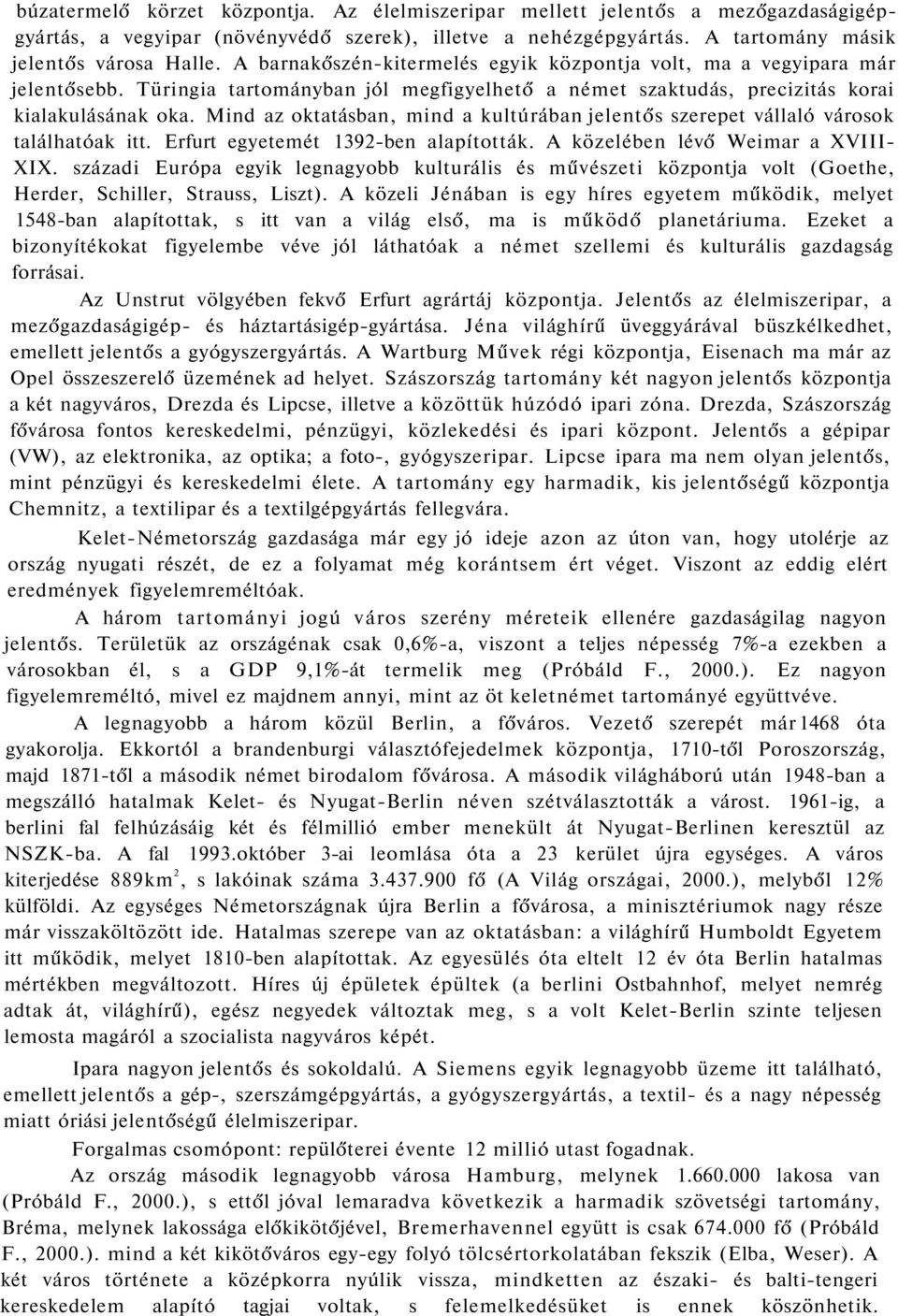 Mind az oktatásban, mind a kultúrában jelentős szerepet vállaló városok találhatóak itt. Erfurt egyetemét 1392-ben alapították. A közelében lévő Weimar a XVIII- XIX.