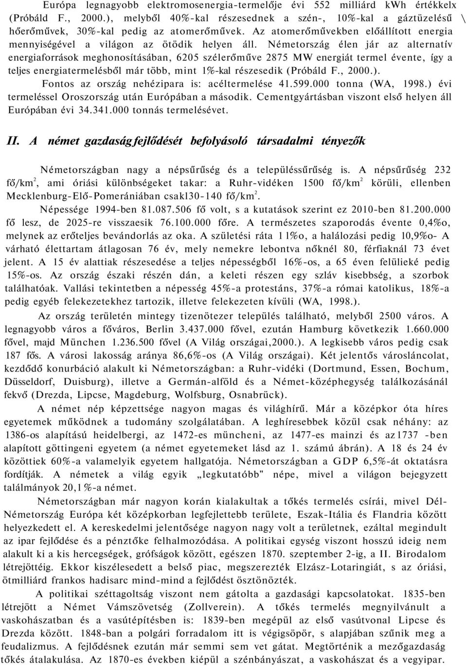 Németország élen jár az alternatív energiaforrások meghonosításában, 6205 szélerőműve 2875 MW energiát termel évente, így a teljes energiatermelésből már több, mint 1%-kal részesedik (Próbáld F.