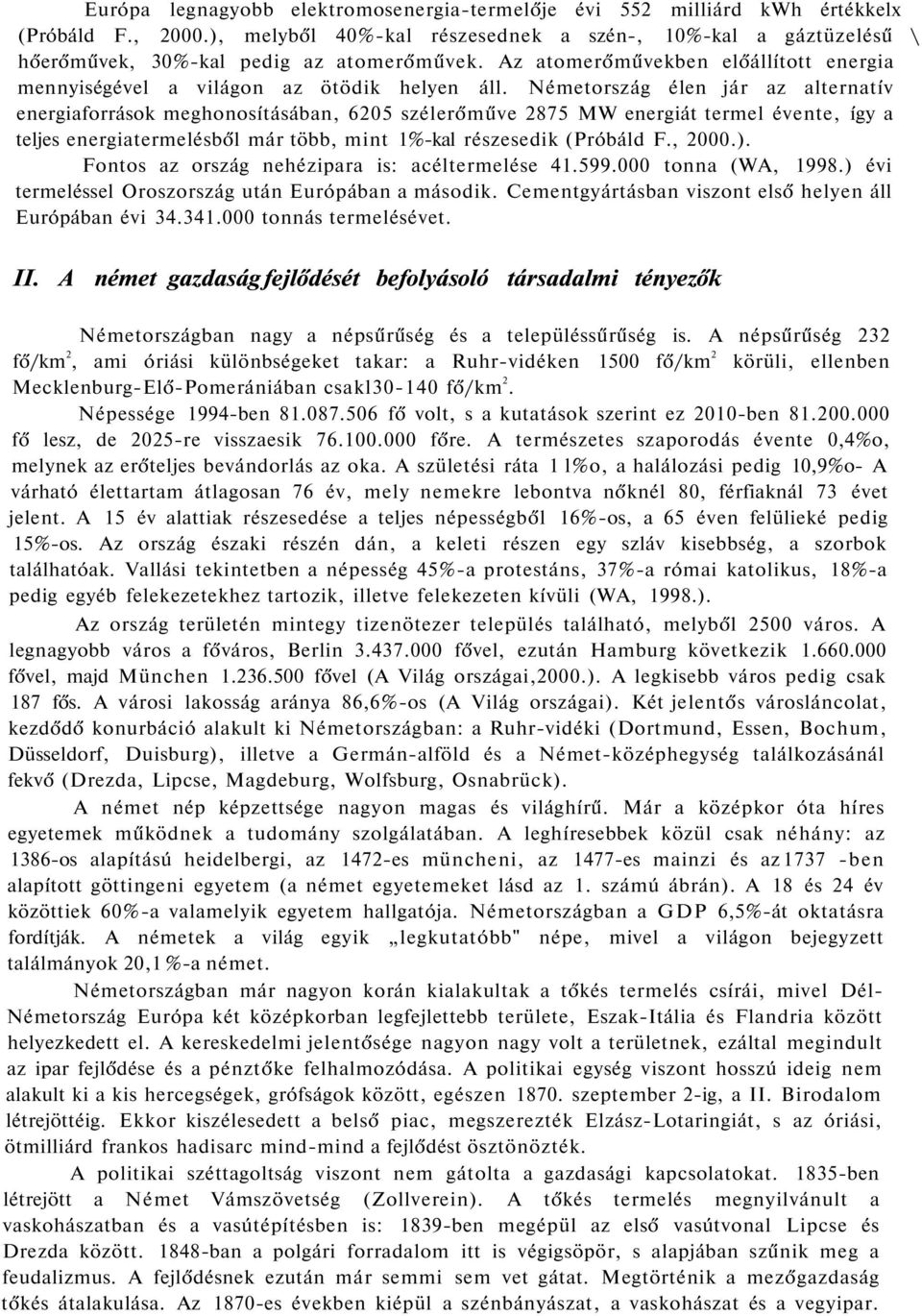 Németország élen jár az alternatív energiaforrások meghonosításában, 6205 szélerőműve 2875 MW energiát termel évente, így a teljes energiatermelésből már több, mint 1%-kal részesedik (Próbáld F.