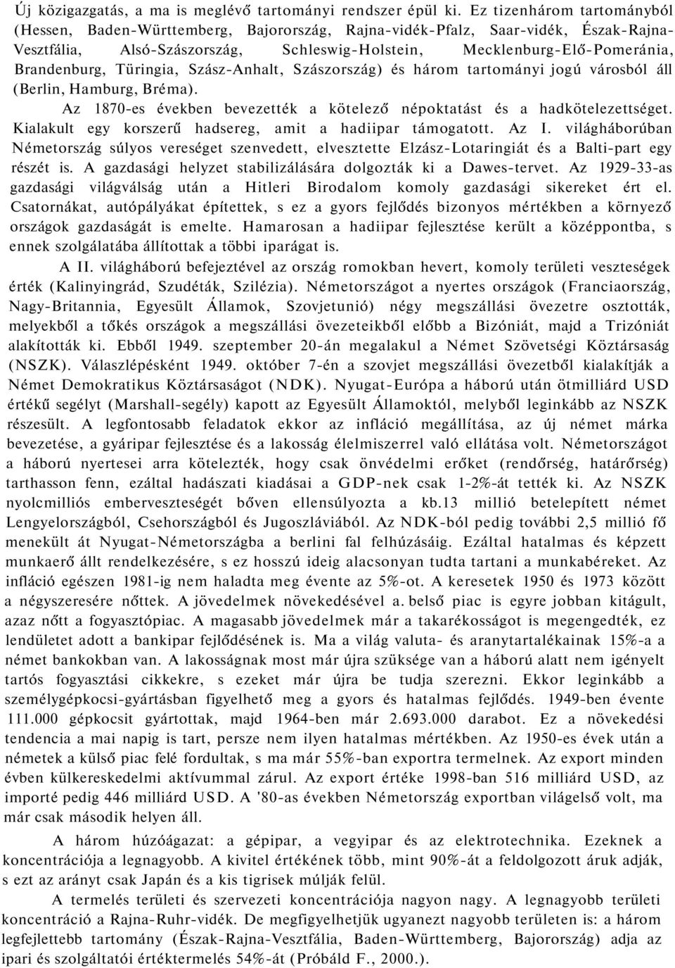 Brandenburg, Türingia, Szász-Anhalt, Szászország) és három tartományi jogú városból áll (Berlin, Hamburg, Bréma). Az 1870-es években bevezették a kötelező népoktatást és a hadkötelezettséget.