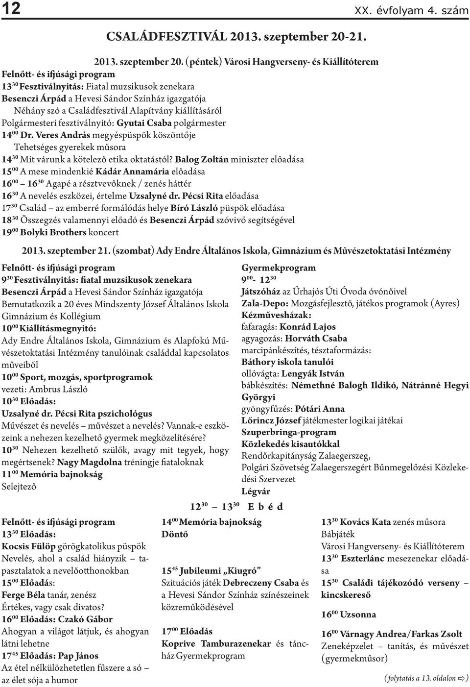 (péntek) Városi Hangverseny- és Kiállítóterem Felnőtt- és ifjúsági program 13 30 Fesztiválnyitás: Fiatal muzsikusok zenekara Besenczi Árpád a Hevesi Sándor Színház igazgatója Néhány szó a