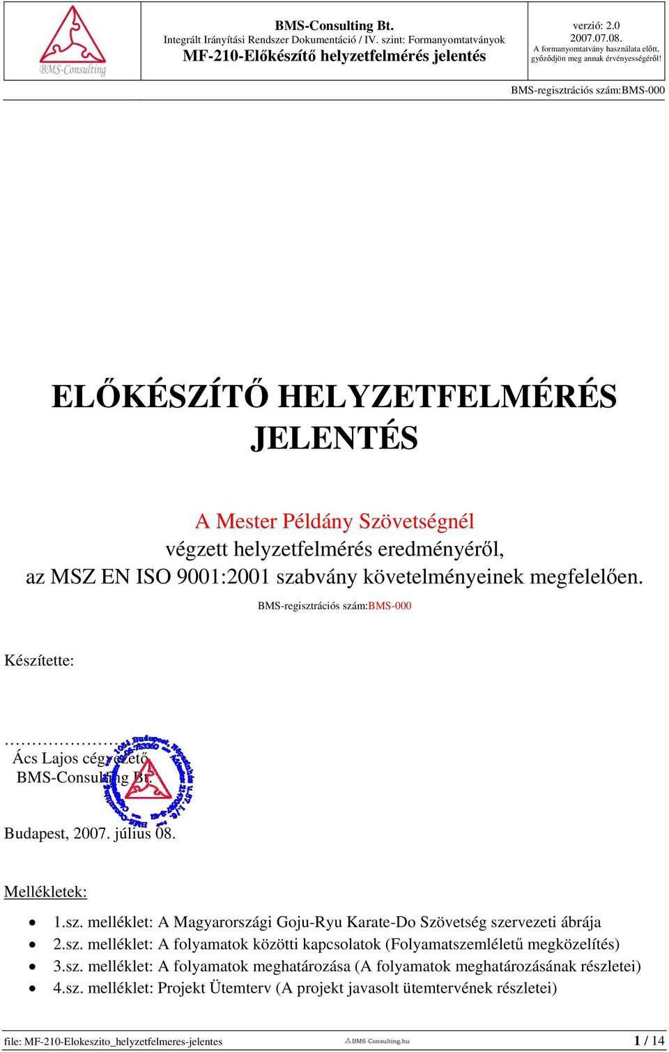 sz. melléklet: A folyamatok közötti kapcsolatok (Folyamatszemléletű megközelítés) 3.sz. melléklet: A folyamatok meghatározása (A folyamatok meghatározásának részletei) 4.sz. melléklet: Projekt Ütemterv (A projekt javasolt ütemtervének részletei) file: MF-210-Elokeszito_helyzetfelmeres-jelentes 1 / 14