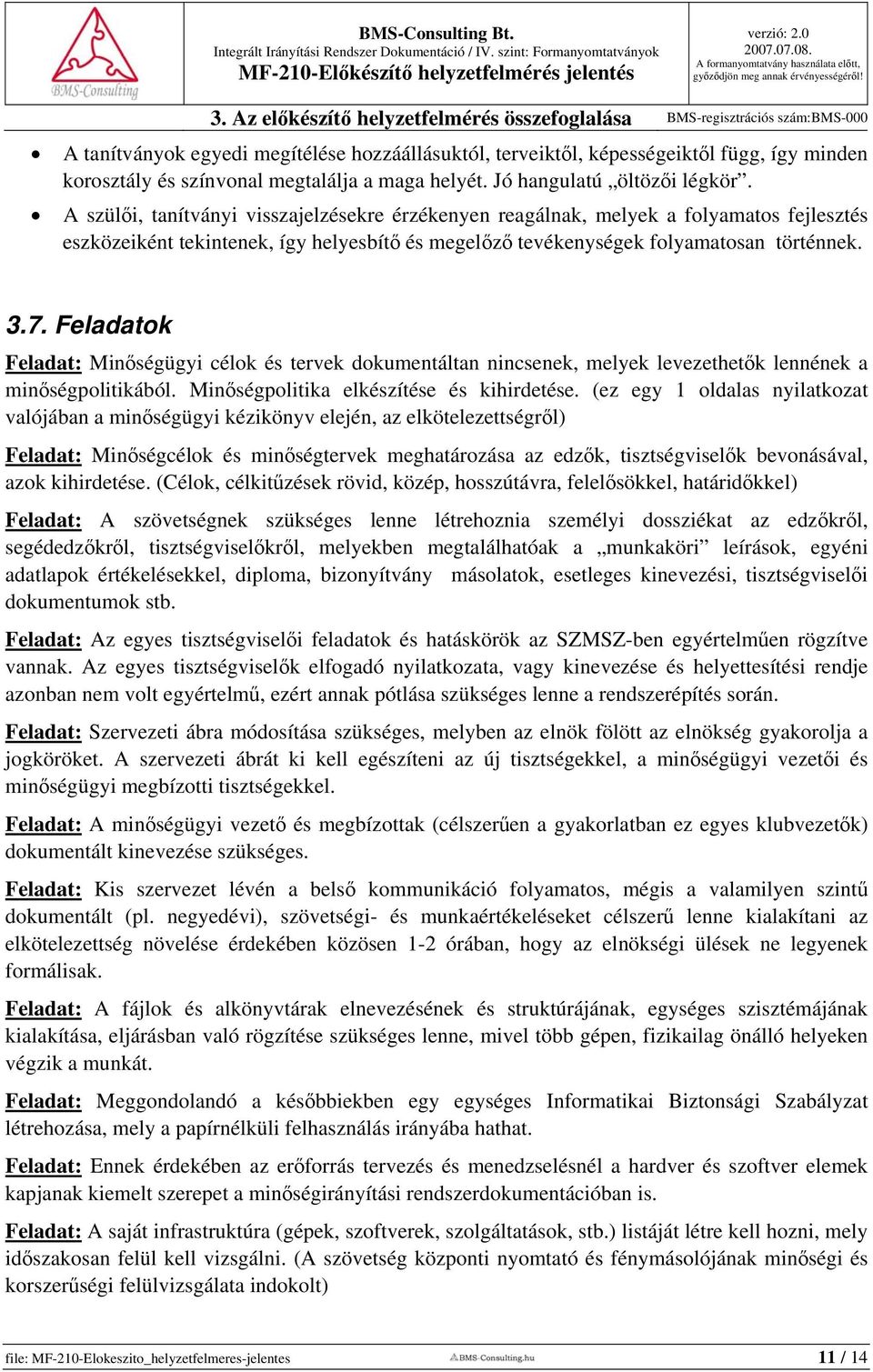 Feladatok Feladat: Minőségügyi célok és tervek dokumentáltan nincsenek, melyek levezethetők lennének a minőségpolitikából. Minőségpolitika elkészítése és kihirdetése.