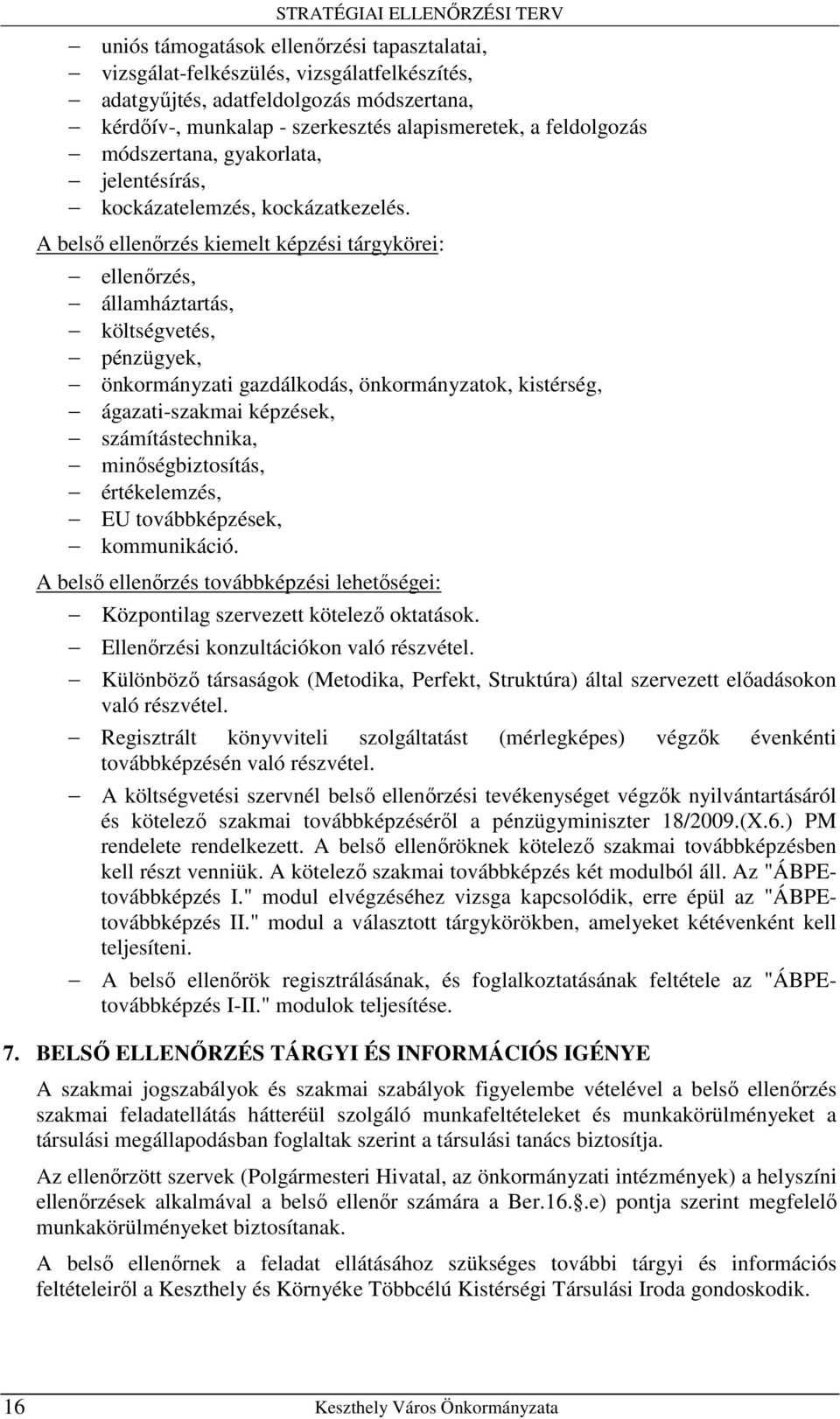A belsı ellenırzés kiemelt képzési tárgykörei: ellenırzés, államháztartás, költségvetés, pénzügyek, önkormányzati gazdálkodás, önkormányzatok, kistérség, ágazati-szakmai képzések, számítástechnika,