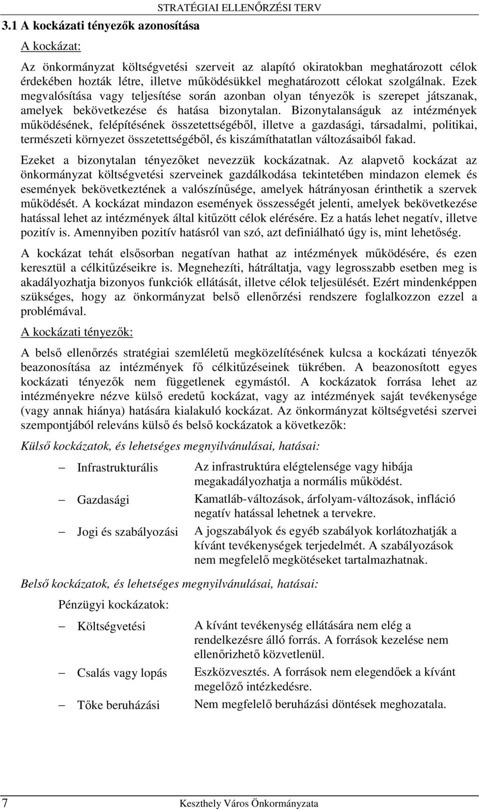 Bizonytalanságuk az intézmények mőködésének, felépítésének összetettségébıl, illetve a gazdasági, társadalmi, politikai, természeti környezet összetettségébıl, és kiszámíthatatlan változásaiból fakad.