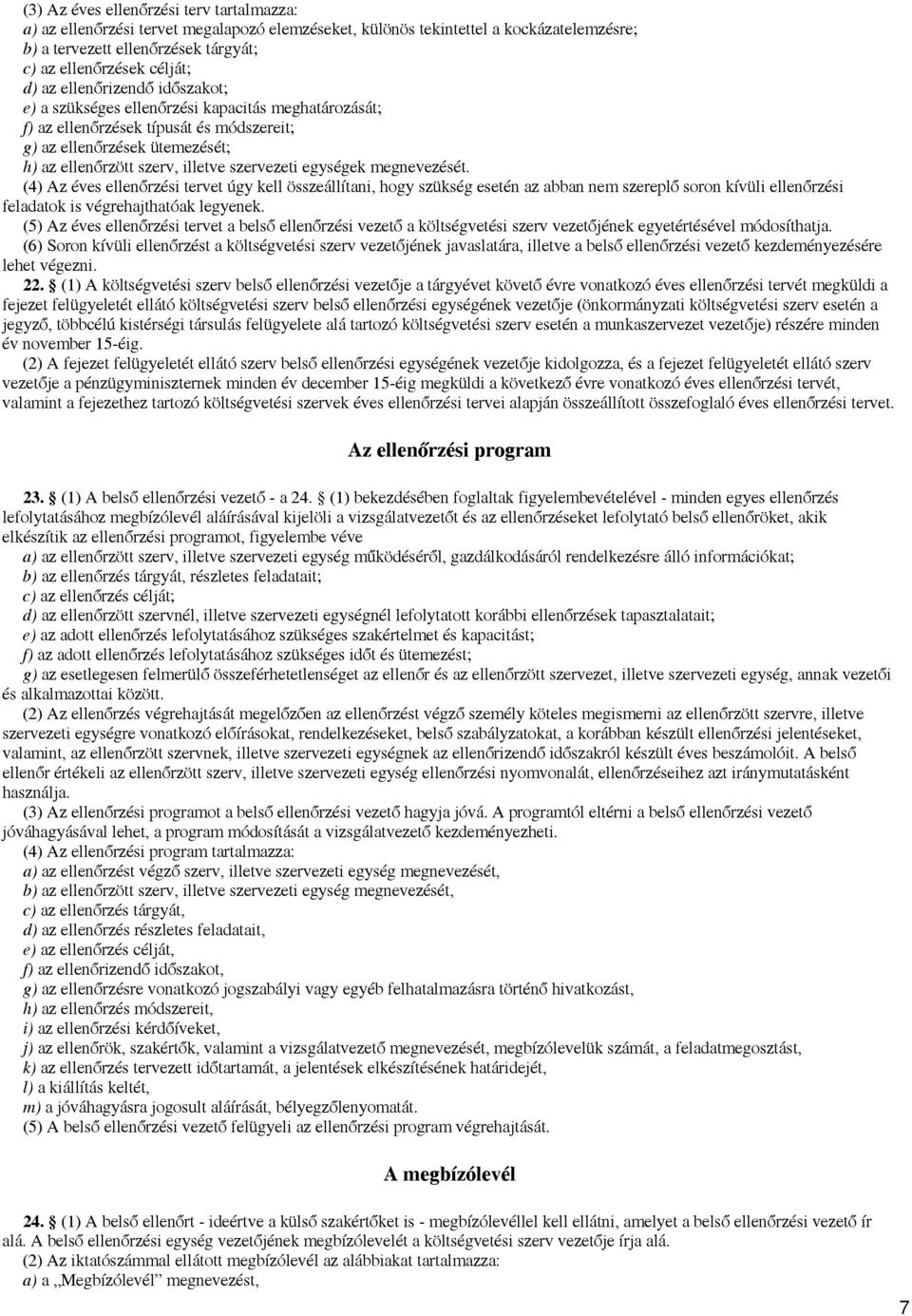 egységek megnevezését. (4) Az éves ellenőrzési tervet úgy kell összeállítani, hogy szükség esetén az abban nem szereplő soron kívüli ellenőrzési feladatok is végrehajthatóak legyenek.