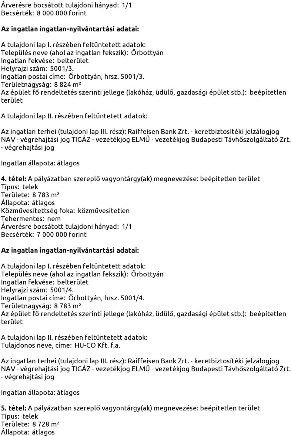 Ingatlan fekvése: bel Helyrajzi szám: 5001/4. Ingatlan postai címe: Őrbottyán, hrsz. 5001/4. Területnagyság: 8 783 m² 5.