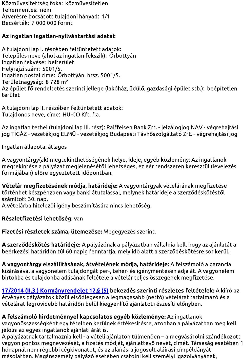 A vagyontárgy(ak) megtekinthetőségének helye, ideje, egyéb közlemény: Az ingatlanok megtekintése a pályázat megjelenésétől lehetséges, ez eér rendszeren keresztül (levelezés formájában) előre