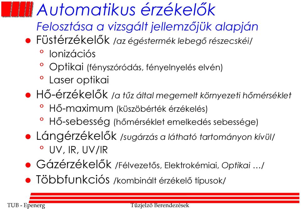 hőmérséklet Hő-maximum (küszöbérték érzékelés) Hő-sebesség (hőmérséklet emelkedés sebessége) Lángérzékelők /sugárzás a