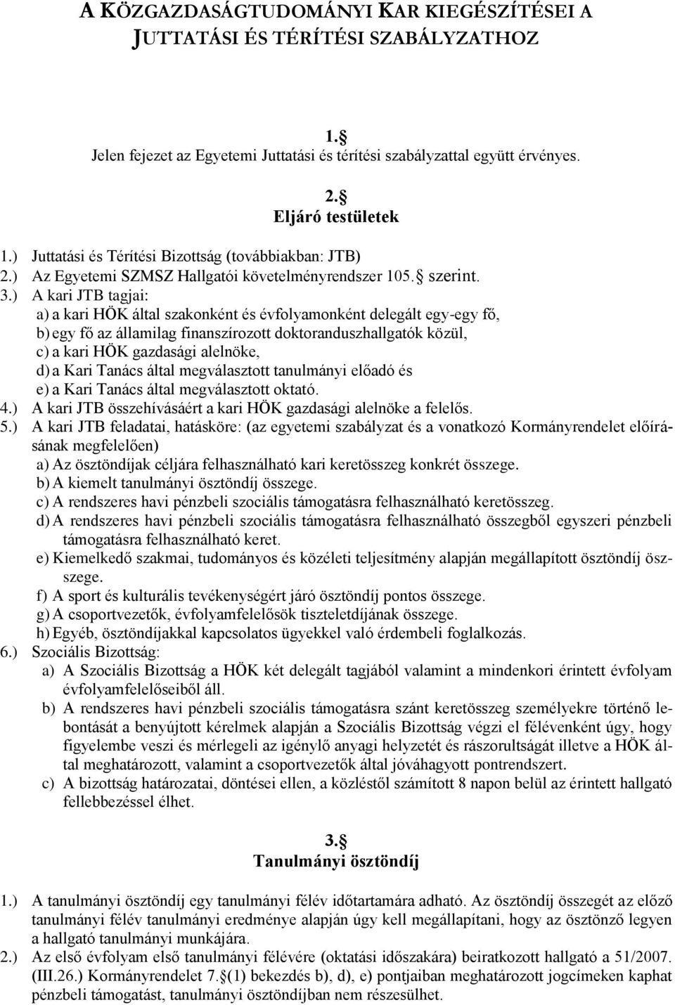 ) A kari JTB tagjai: a) a kari HÖK által szakonként és évfolyamonként delegált egy-egy fő, b) egy fő az államilag finanszírozott doktoranduszhallgatók közül, c) a kari HÖK gazdasági alelnöke, d) a