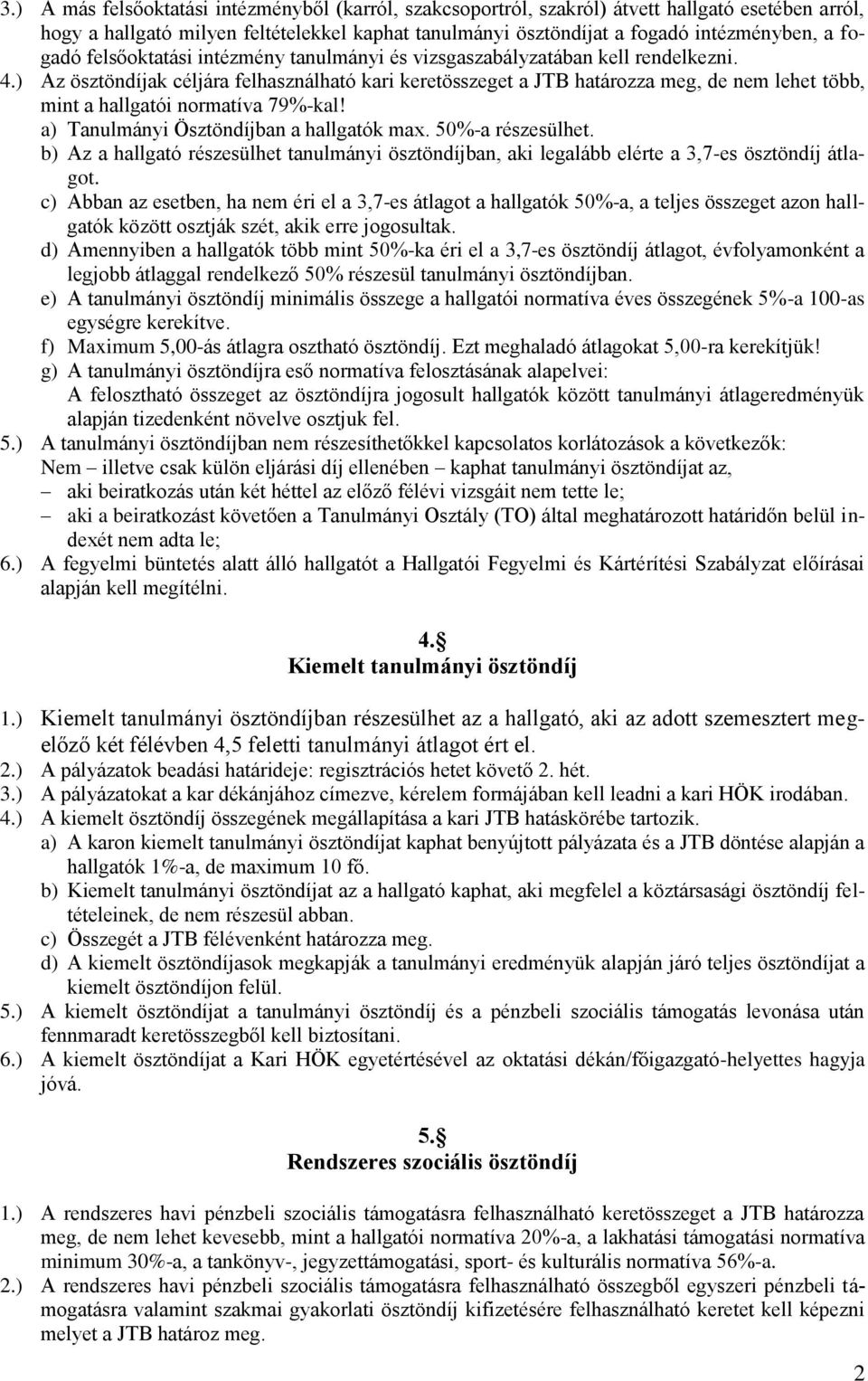 ) Az ösztöndíjak céljára felhasználható kari keretösszeget a JTB határozza meg, de nem lehet több, mint a hallgatói normatíva 79%-kal! a) Tanulmányi Ösztöndíjban a hallgatók max. 50%-a részesülhet.