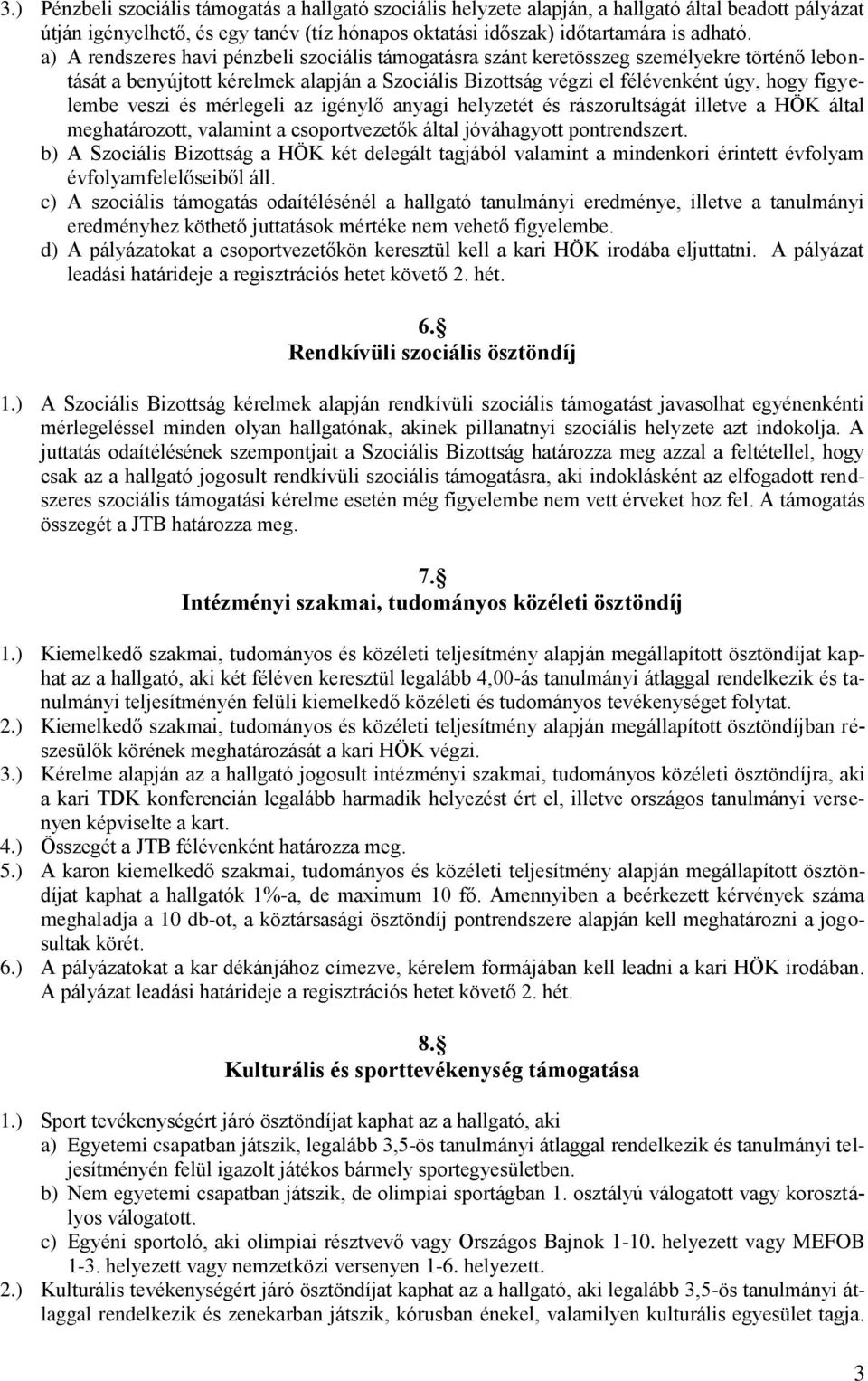 veszi és mérlegeli az igénylő anyagi helyzetét és rászorultságát illetve a HÖK által meghatározott, valamint a csoportvezetők által jóváhagyott pontrendszert.