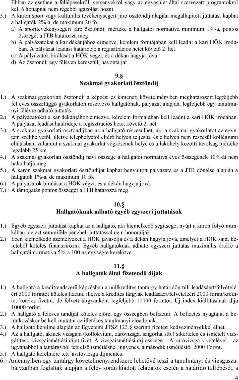 a) A sporttevékenységért járó ösztöndíj mértéke a hallgatói normatíva minimum 1%-a, pontos összegét a JTB határozza meg.