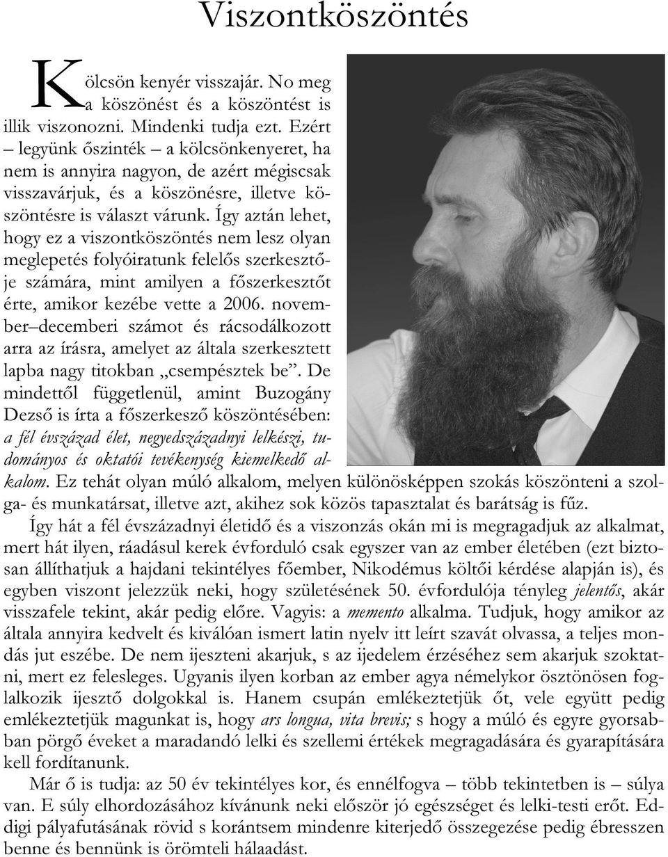 Így aztán lehet, hogy ez a viszontköszöntés nem lesz olyan meglepetés folyóiratunk felelős szerkesztője számára, mint amilyen a főszerkesztőt érte, amikor kezébe vette a 2006.