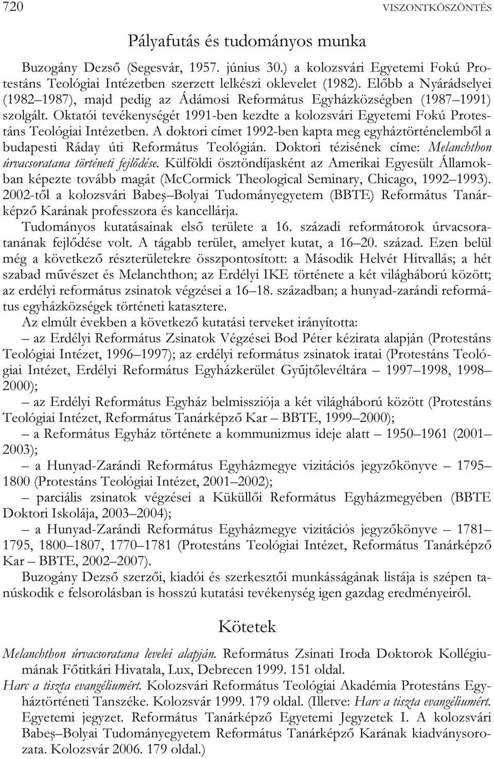 Oktatói tevékenységét 1991-ben kezdte a kolozsvári Egyetemi Fokú Protestáns Teológiai Intézetben. A doktori címet 1992-ben kapta meg egyháztörténelemből a budapesti Ráday úti Református Teológián.