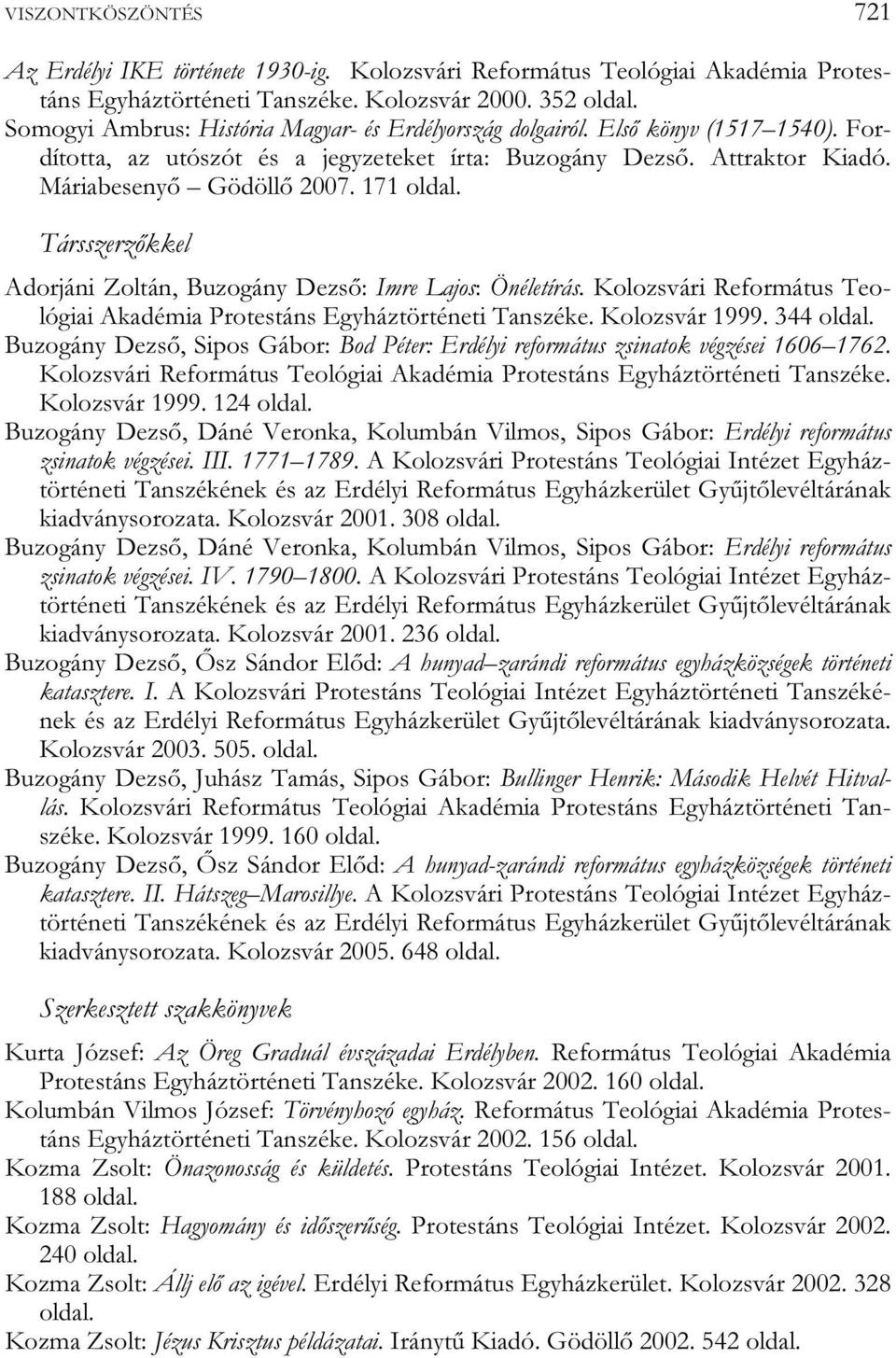 Társszerzőkkel Adorjáni Zoltán, Buzogány Dezső: Imre Lajos: Önéletírás. Kolozsvári Református Teológiai Akadémia Protestáns Egyháztörténeti Tanszéke. Kolozsvár 1999. 344 oldal.