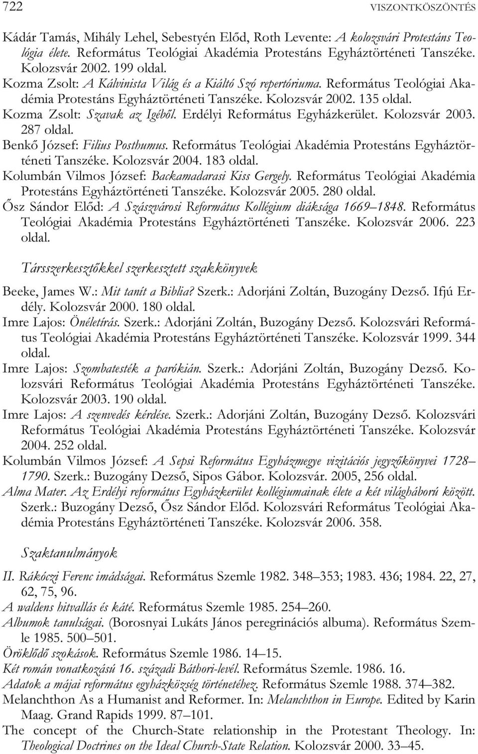 Erdélyi Református Egyházkerület. Kolozsvár 2003. 287 oldal. Benkő József: Filius Posthumus. Református Teológiai Akadémia Protestáns Egyháztörténeti Tanszéke. Kolozsvár 2004. 183 oldal.