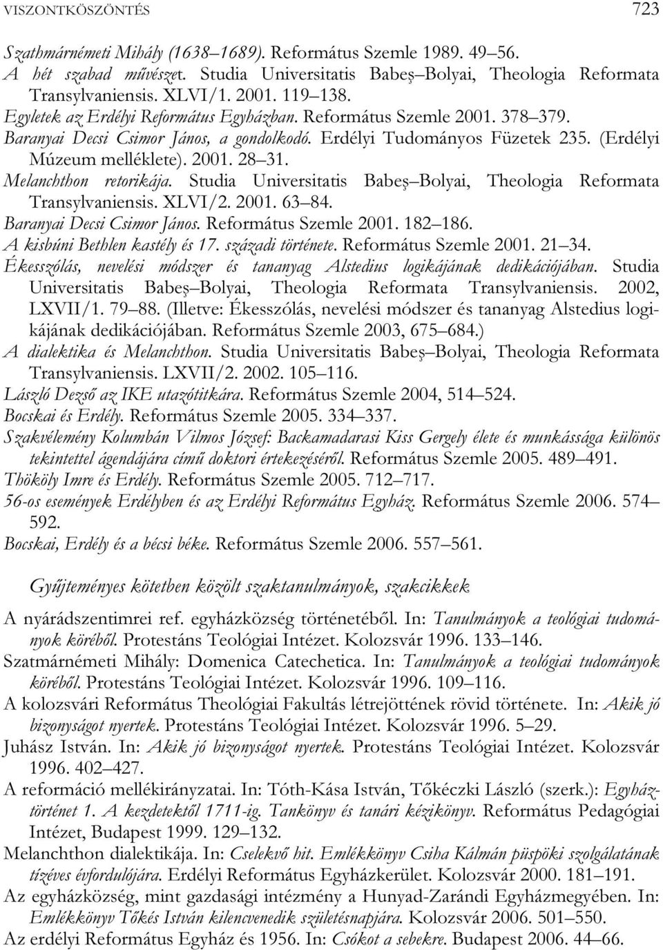 Melanchthon retorikája. Studia Universitatis Babeş Bolyai, Theologia Reformata Transylvaniensis. XLVI/2. 2001. 63 84. Baranyai Decsi Csimor János. Református Szemle 2001. 182 186.