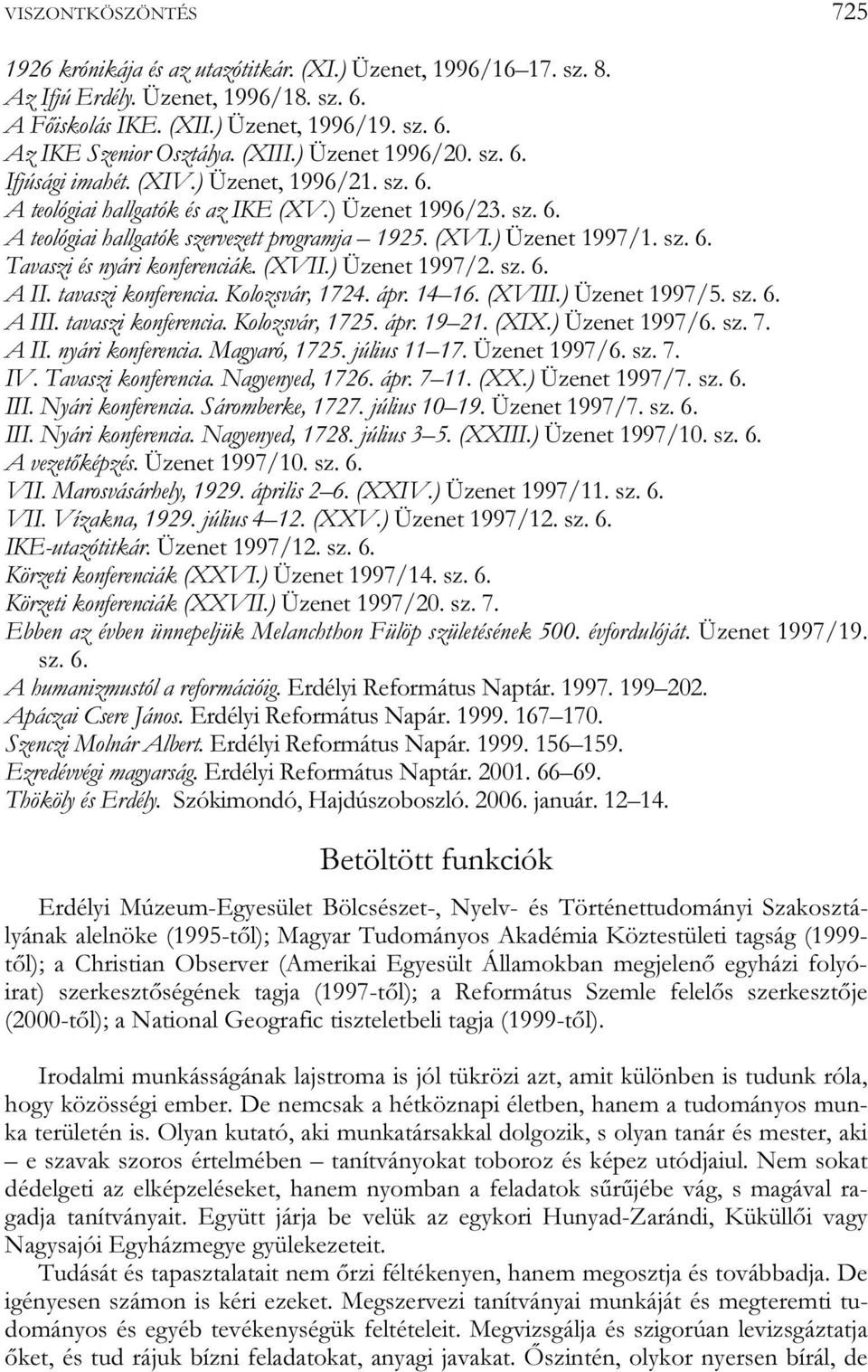) Üzenet 1997/1. sz. 6. Tavaszi és nyári konferenciák. (XVII.) Üzenet 1997/2. sz. 6. A II. tavaszi konferencia. Kolozsvár, 1724. ápr. 14 16. (XVIII.) Üzenet 1997/5. sz. 6. A III. tavaszi konferencia. Kolozsvár, 1725.
