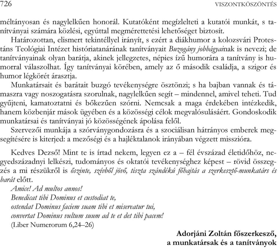 barátja, akinek jellegzetes, népies ízű humorára a tanítvány is humorral válaszolhat. Így tanítványai körében, amely az ő második családja, a szigor és humor légkörét árasztja.