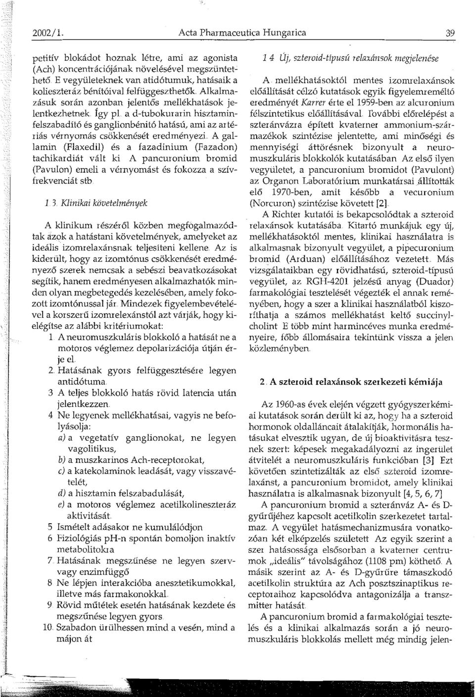 felfüggeszthetők Alkalmazásuk során azonban jelentős mellékhatások jelentkezhetnek Így pl a d-tubokurarin hisztaminfelszabadító és ganglionbénitó hatású, ami az artériás vérnyomás csökkenését