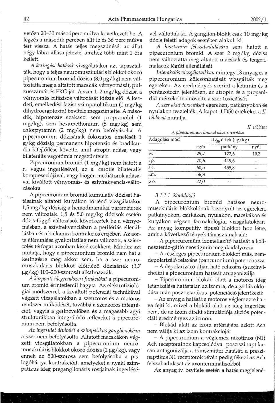 tapasztalták, hogy a teljes neuromuszkuláris blokkot okozó pipecuronium bromid dózisa (8,0 µg/kg) nem változtatta meg a altatott macskák vérnyomását, pulzusszámát és EKG-ját A szer -2 mg/kg dózisa a