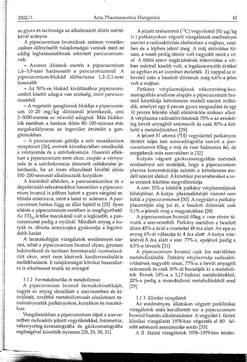 leghatásosabbnak tekintett pancuroniumnak: - Azonos dózisok esetén a pipecuronium,6-3,9-szer hatásosabb a pancuroniurnnál A pipecuronium-blokád időtartama,2-2,l-szer hosszabb - Az 50%-os blokád