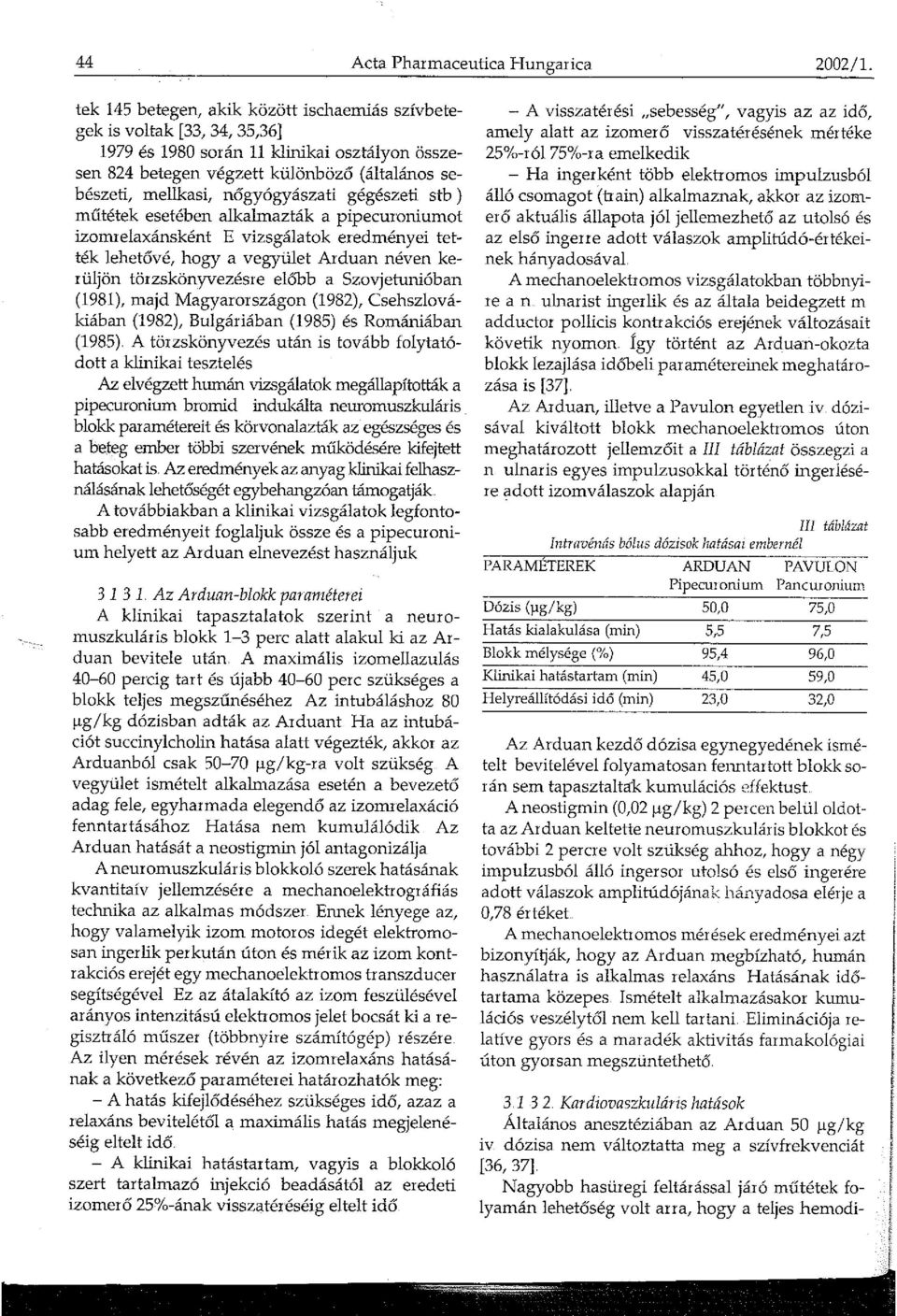 gégészeti stb ) műtétek esetében alkalmazták a pipecuroniumot izomrelaxánsként E vizsgálatok eredményei tették lehetővé, hogy a vegyület Arduan néven kerüljön törzskönyvezésre előbb a Szovjetunióban