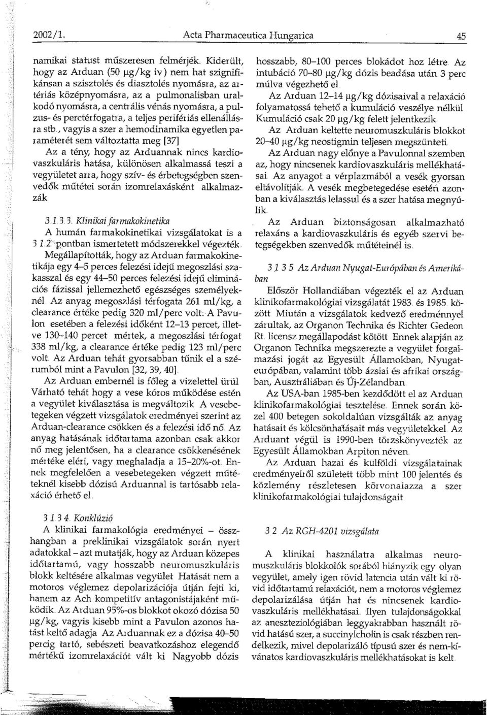 a pulmonalisban uralkodó nyomásra, a centrális vénás nyomásra, a pulzus- és perctérfogatra, a teljes perifériás ellenállásra stb.