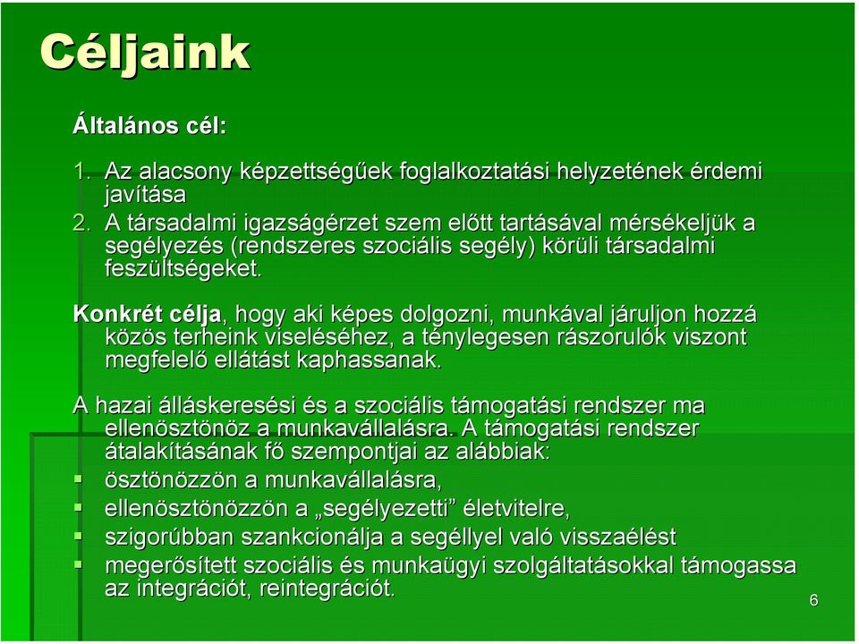 Konkrét t céljac lja,, hogy aki képes k dolgozni, munkával járuljon j hozzá közös s terheink viseléséhez, a ténylegesen t rászorulr szorulók k viszont megfelelő ellátást kaphassanak.