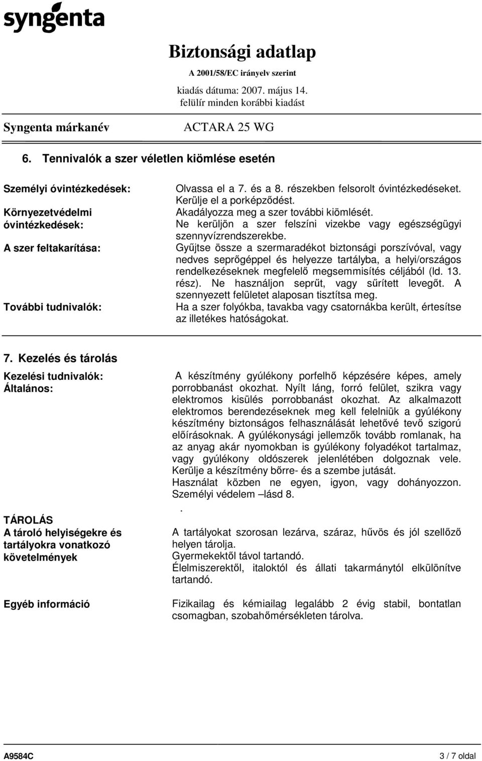 Győjtse össze a szermaradékot biztonsági porszívóval, vagy nedves seprıgéppel és helyezze tartályba, a helyi/országos rendelkezéseknek megfelelı megsemmisítés céljából (ld. 13. rész).