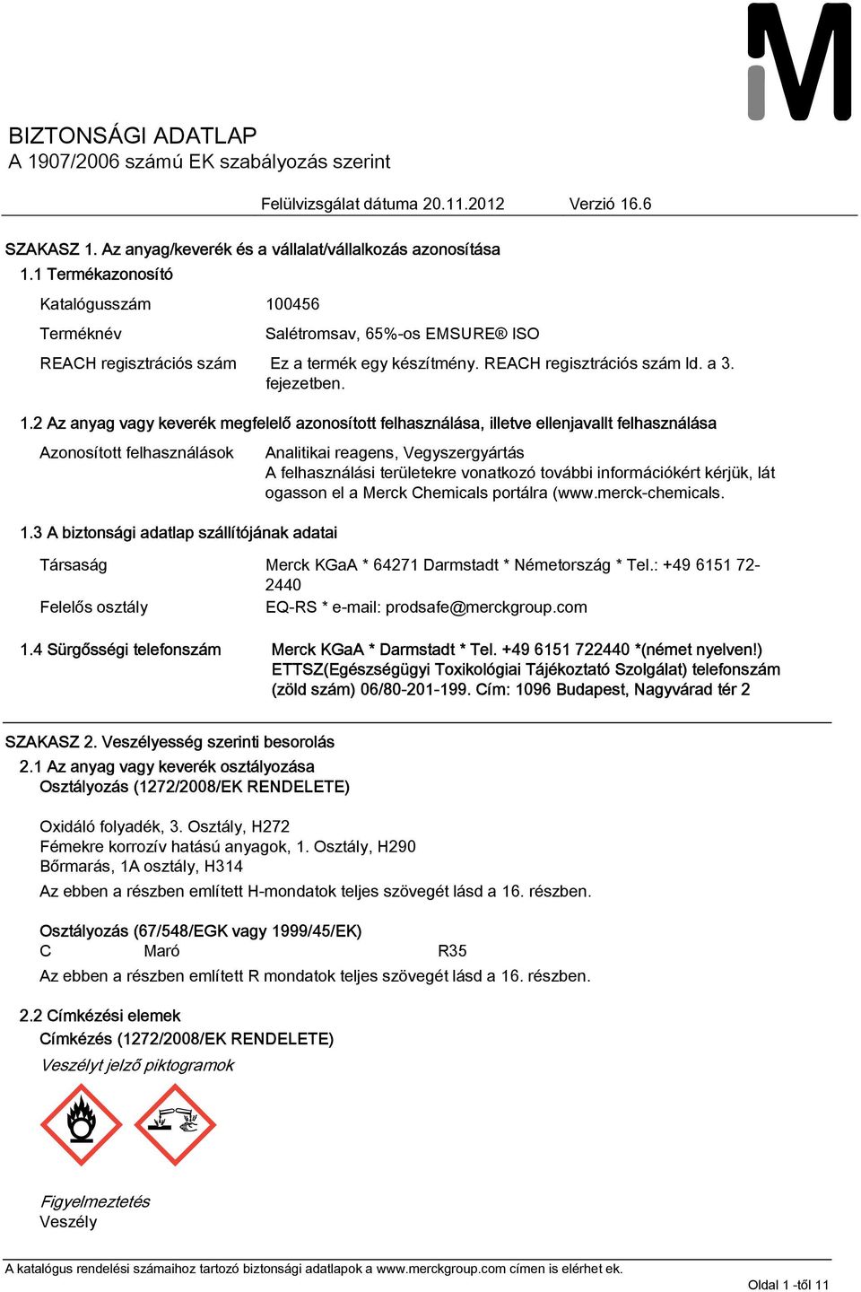 2 Az anyag vagy keverék megfelelő azonosított felhasználása, illetve ellenjavallt felhasználása Azonosított felhasználások Analitikai reagens, Vegyszergyártás A felhasználási területekre vonatkozó
