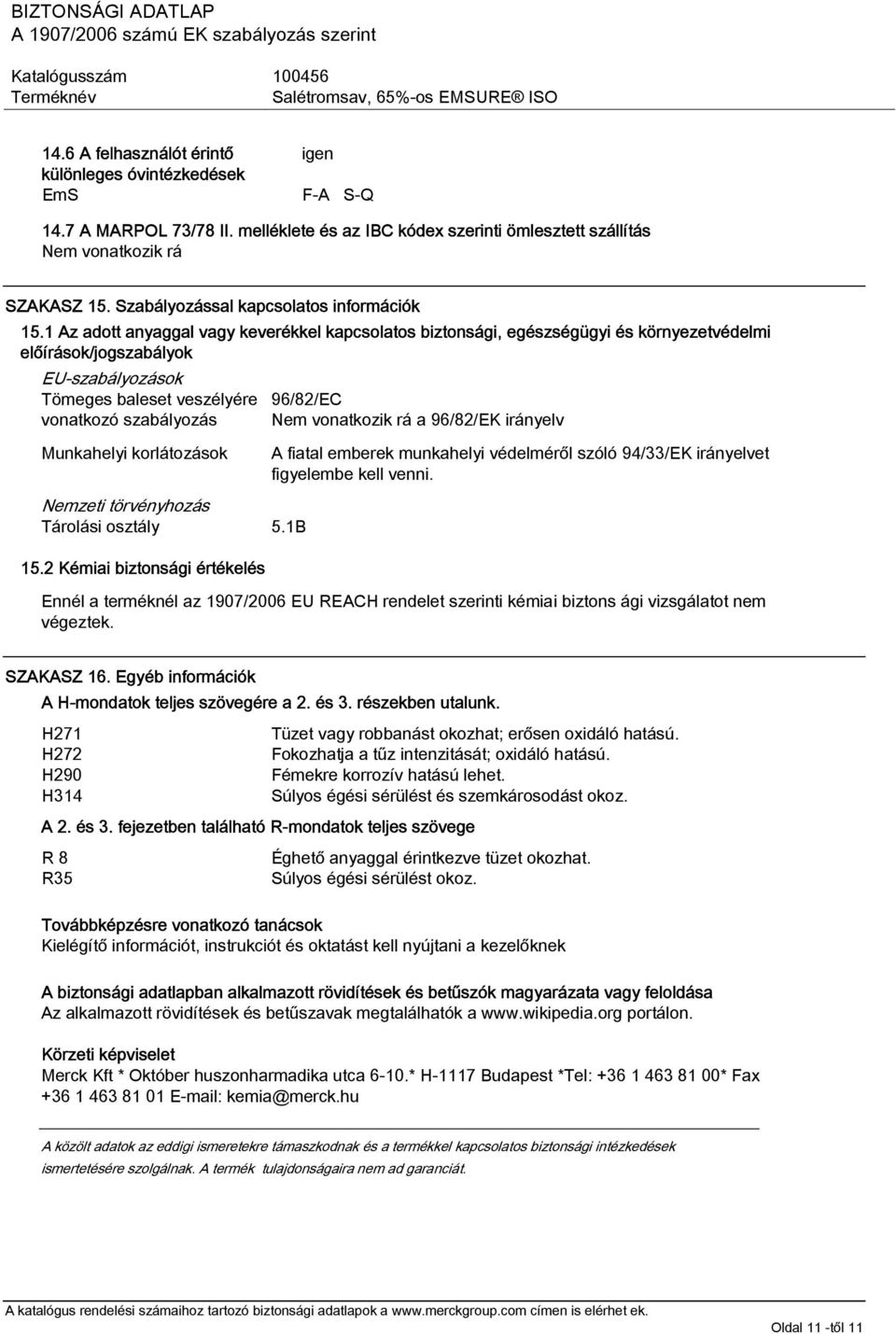 1 Az adott anyaggal vagy keverékkel kapcsolatos biztonsági, egészségügyi és környezetvédelmi előírások/jogszabályok EU-szabályozások Tömeges baleset veszélyére vonatkozó szabályozás Munkahelyi