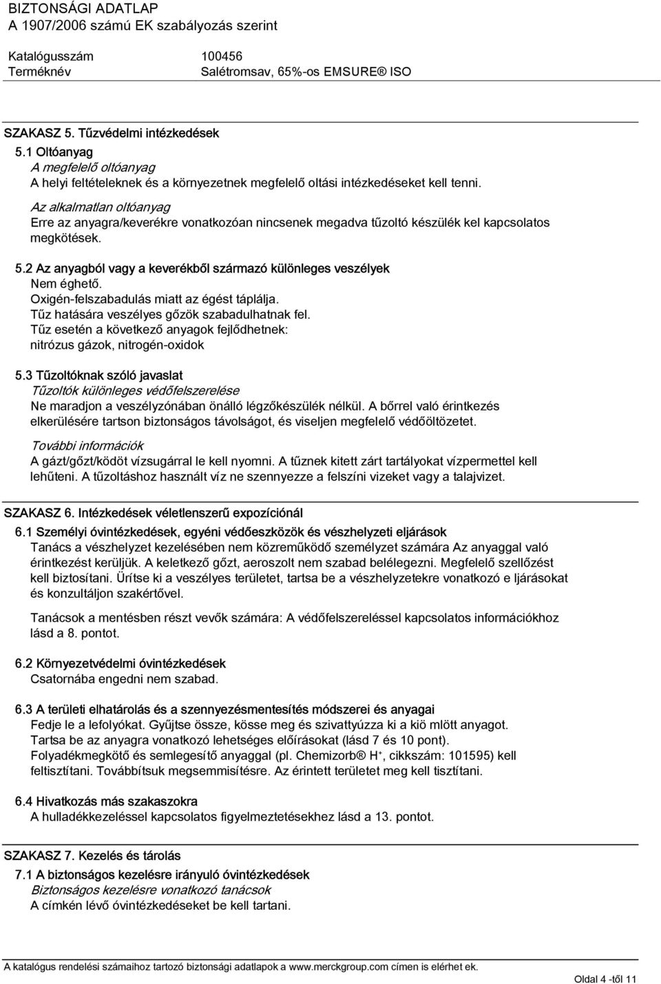 2 Az anyagból vagy a keverékből származó különleges veszélyek Nem éghető. Oxigén-felszabadulás miatt az égést táplálja. Tűz hatására veszélyes gőzök szabadulhatnak fel.